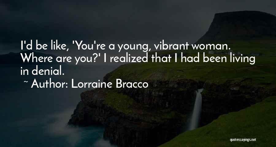 Lorraine Bracco Quotes: I'd Be Like, 'you're A Young, Vibrant Woman. Where Are You?' I Realized That I Had Been Living In Denial.