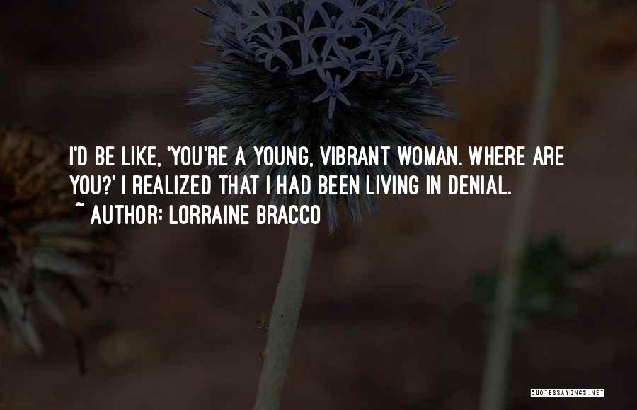 Lorraine Bracco Quotes: I'd Be Like, 'you're A Young, Vibrant Woman. Where Are You?' I Realized That I Had Been Living In Denial.