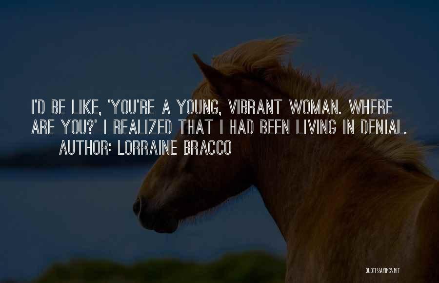 Lorraine Bracco Quotes: I'd Be Like, 'you're A Young, Vibrant Woman. Where Are You?' I Realized That I Had Been Living In Denial.