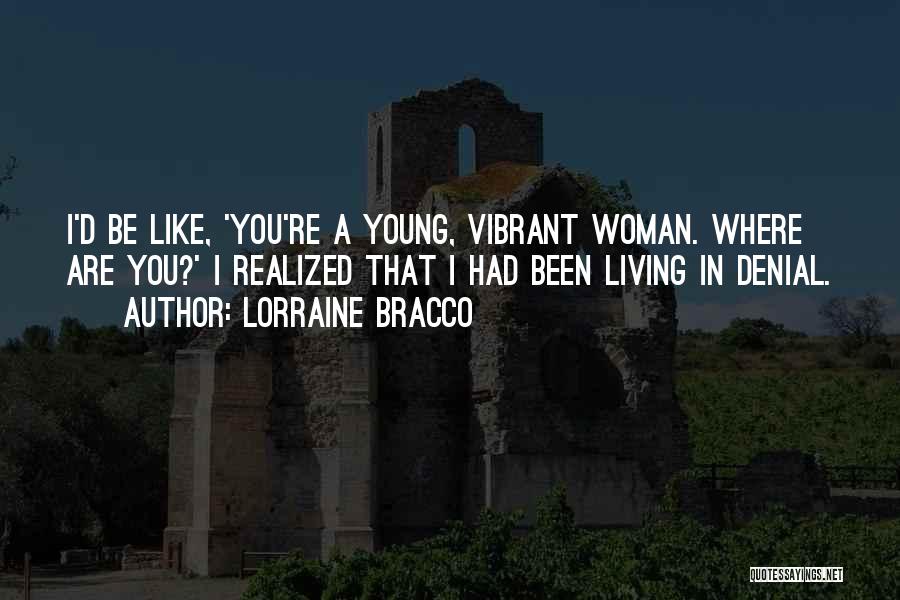 Lorraine Bracco Quotes: I'd Be Like, 'you're A Young, Vibrant Woman. Where Are You?' I Realized That I Had Been Living In Denial.