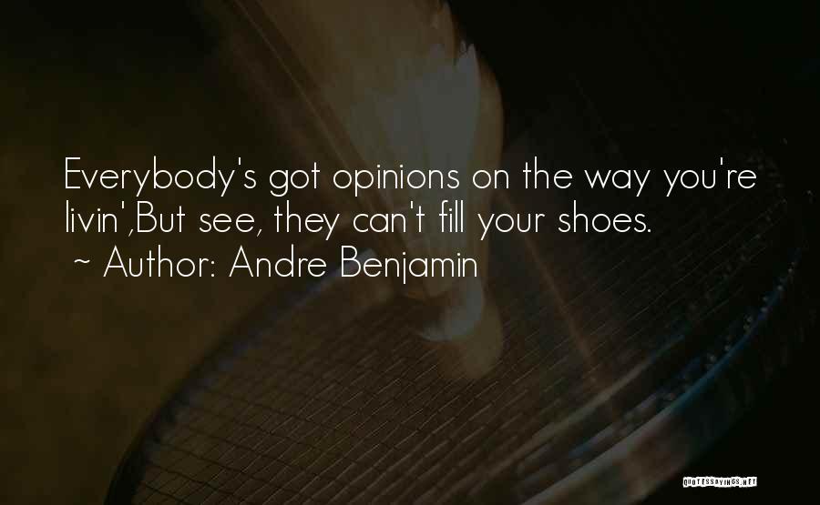 Andre Benjamin Quotes: Everybody's Got Opinions On The Way You're Livin',but See, They Can't Fill Your Shoes.