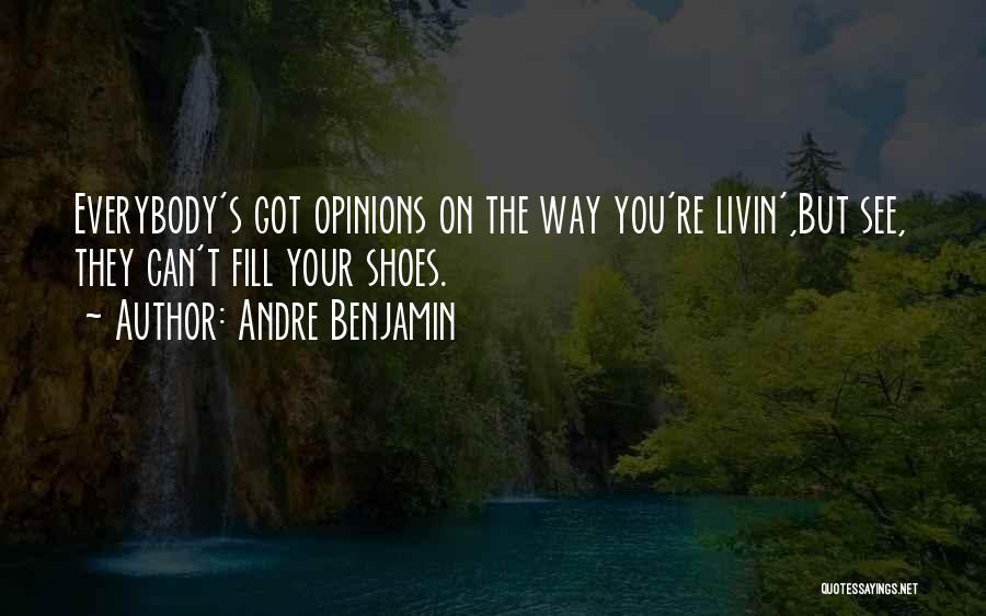 Andre Benjamin Quotes: Everybody's Got Opinions On The Way You're Livin',but See, They Can't Fill Your Shoes.