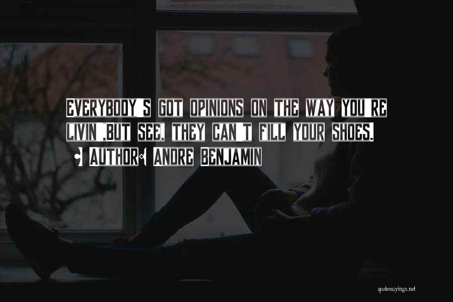 Andre Benjamin Quotes: Everybody's Got Opinions On The Way You're Livin',but See, They Can't Fill Your Shoes.