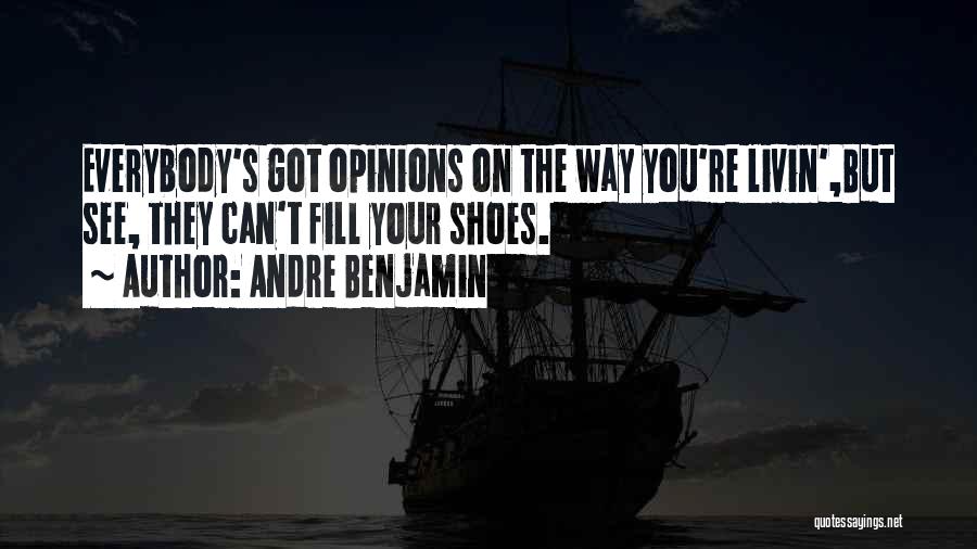 Andre Benjamin Quotes: Everybody's Got Opinions On The Way You're Livin',but See, They Can't Fill Your Shoes.