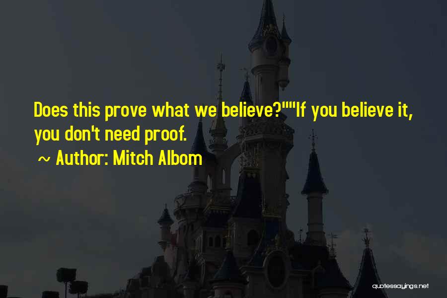 Mitch Albom Quotes: Does This Prove What We Believe?if You Believe It, You Don't Need Proof.