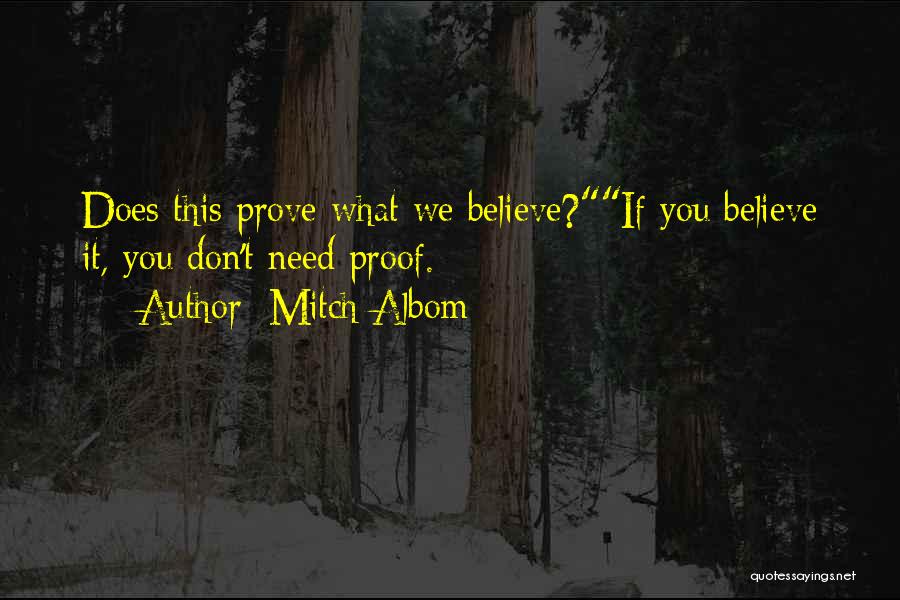 Mitch Albom Quotes: Does This Prove What We Believe?if You Believe It, You Don't Need Proof.