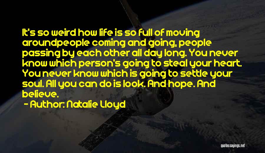 Natalie Lloyd Quotes: It's So Weird How Life Is So Full Of Moving Aroundpeople Coming And Going, People Passing By Each Other All