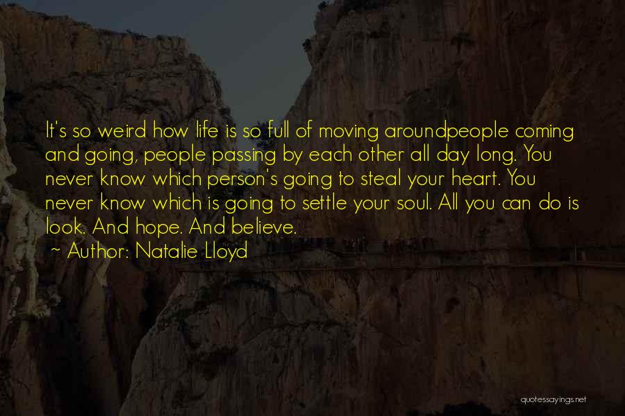 Natalie Lloyd Quotes: It's So Weird How Life Is So Full Of Moving Aroundpeople Coming And Going, People Passing By Each Other All