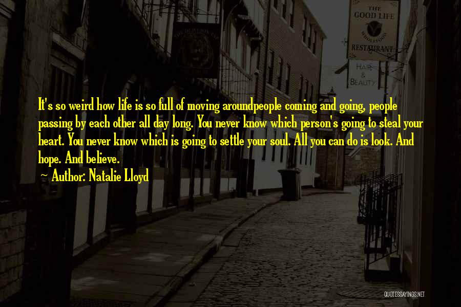 Natalie Lloyd Quotes: It's So Weird How Life Is So Full Of Moving Aroundpeople Coming And Going, People Passing By Each Other All