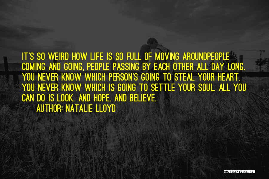 Natalie Lloyd Quotes: It's So Weird How Life Is So Full Of Moving Aroundpeople Coming And Going, People Passing By Each Other All