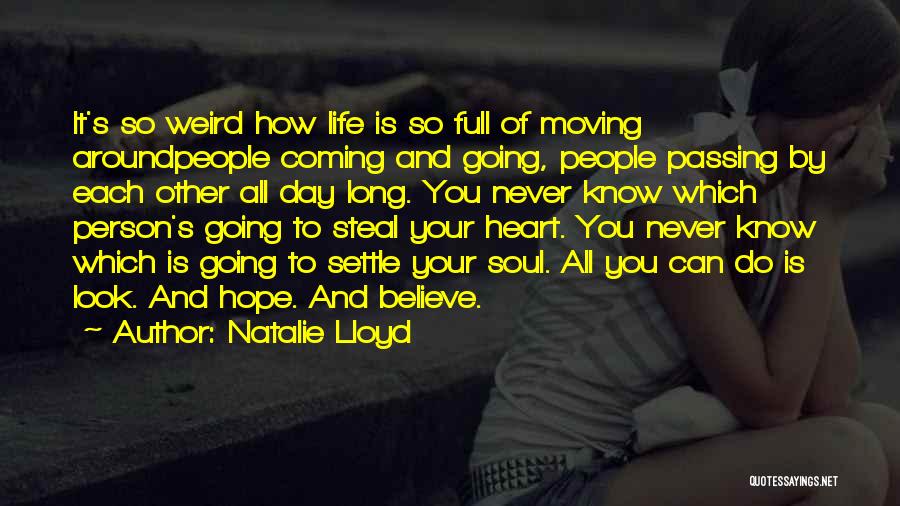 Natalie Lloyd Quotes: It's So Weird How Life Is So Full Of Moving Aroundpeople Coming And Going, People Passing By Each Other All