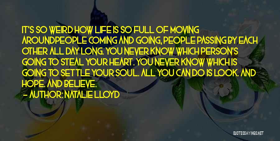 Natalie Lloyd Quotes: It's So Weird How Life Is So Full Of Moving Aroundpeople Coming And Going, People Passing By Each Other All