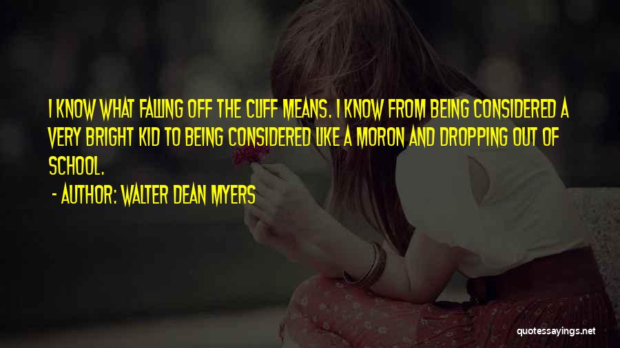 Walter Dean Myers Quotes: I Know What Falling Off The Cliff Means. I Know From Being Considered A Very Bright Kid To Being Considered