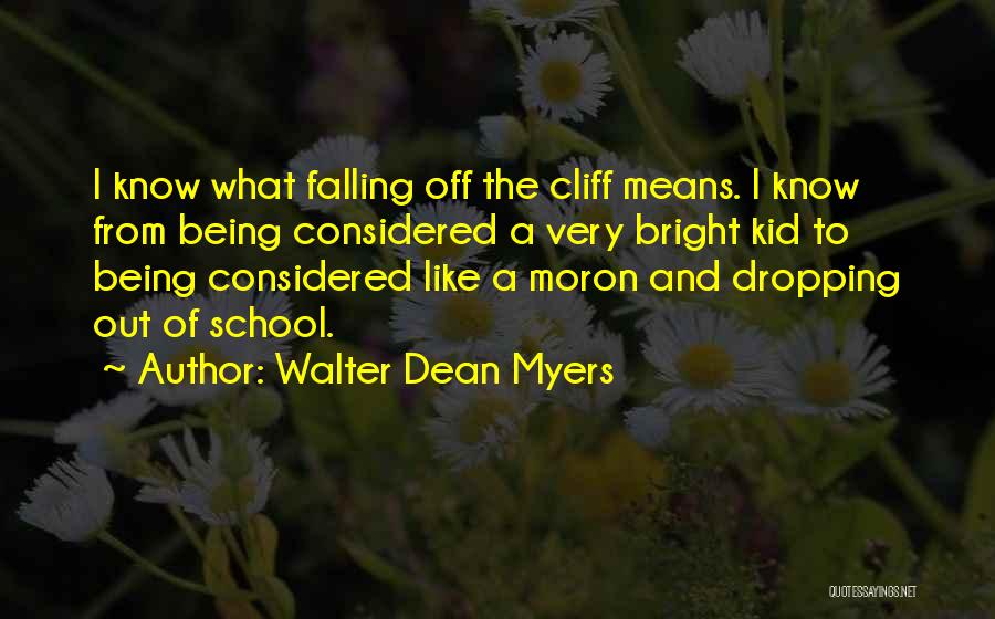 Walter Dean Myers Quotes: I Know What Falling Off The Cliff Means. I Know From Being Considered A Very Bright Kid To Being Considered