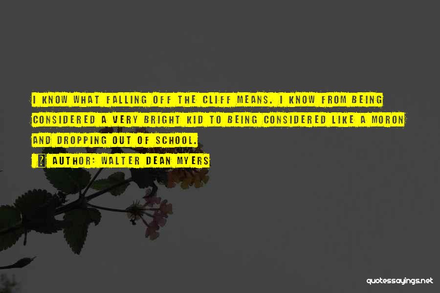 Walter Dean Myers Quotes: I Know What Falling Off The Cliff Means. I Know From Being Considered A Very Bright Kid To Being Considered