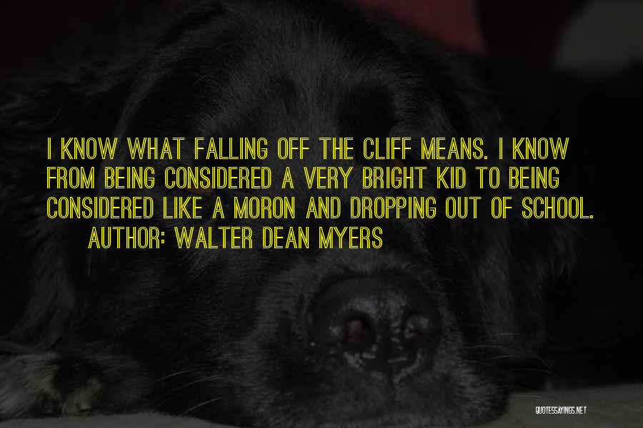 Walter Dean Myers Quotes: I Know What Falling Off The Cliff Means. I Know From Being Considered A Very Bright Kid To Being Considered