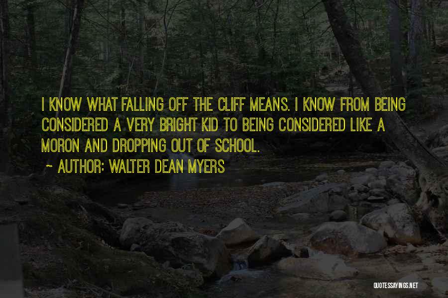 Walter Dean Myers Quotes: I Know What Falling Off The Cliff Means. I Know From Being Considered A Very Bright Kid To Being Considered