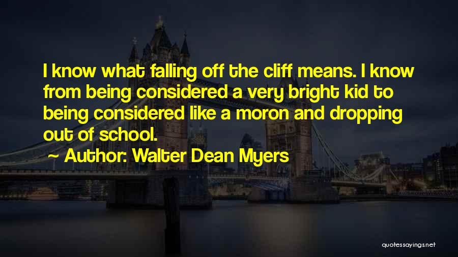 Walter Dean Myers Quotes: I Know What Falling Off The Cliff Means. I Know From Being Considered A Very Bright Kid To Being Considered