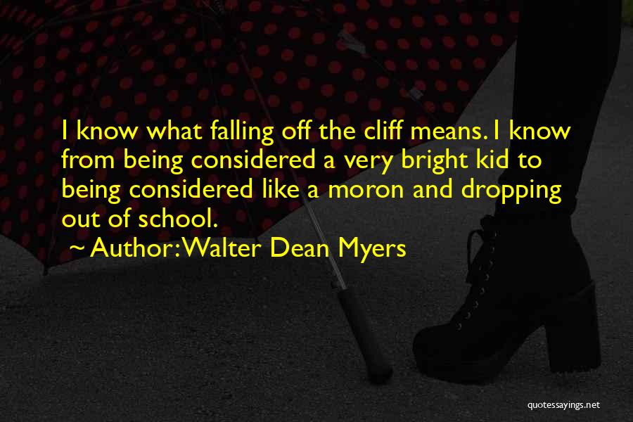 Walter Dean Myers Quotes: I Know What Falling Off The Cliff Means. I Know From Being Considered A Very Bright Kid To Being Considered