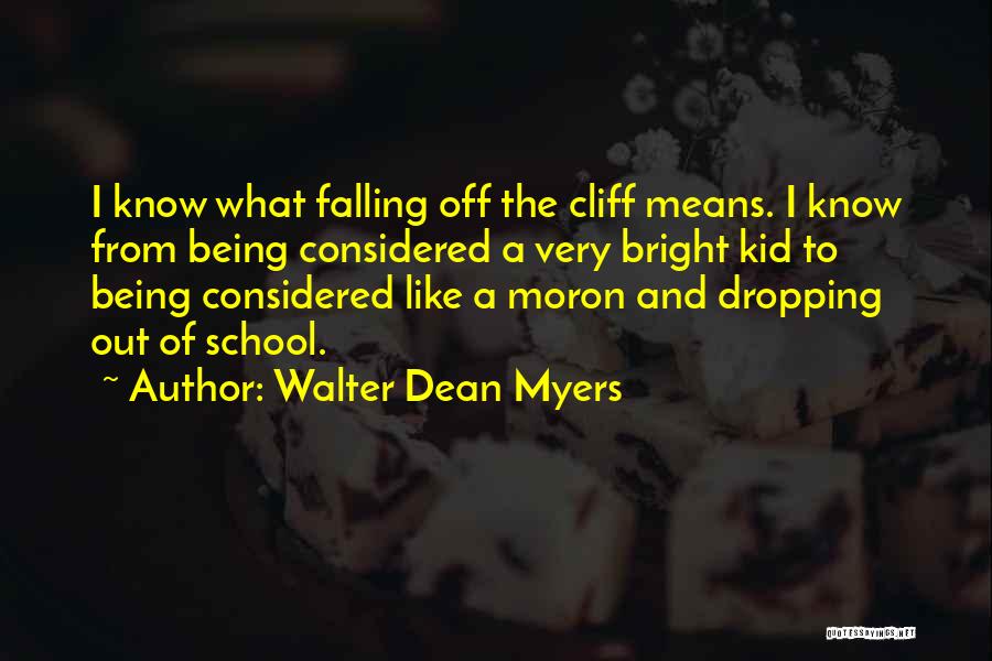 Walter Dean Myers Quotes: I Know What Falling Off The Cliff Means. I Know From Being Considered A Very Bright Kid To Being Considered