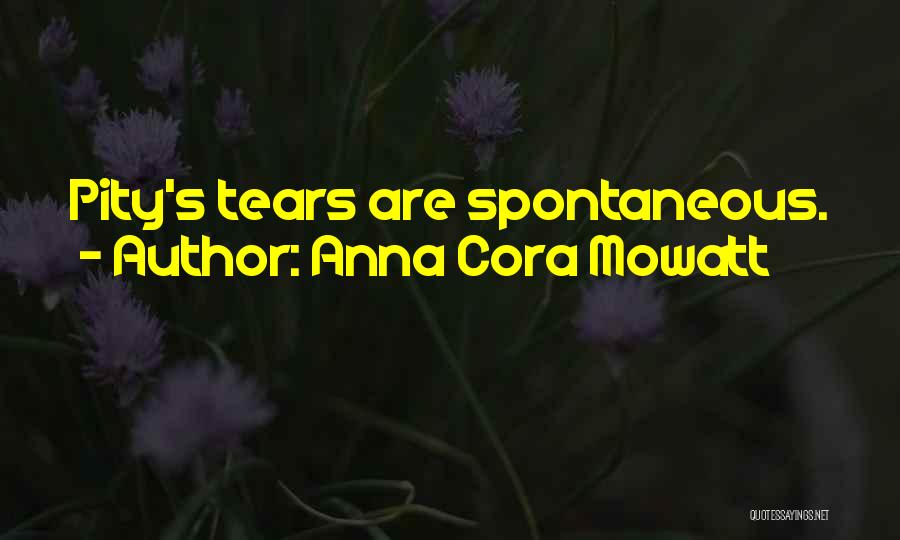 Anna Cora Mowatt Quotes: Pity's Tears Are Spontaneous.