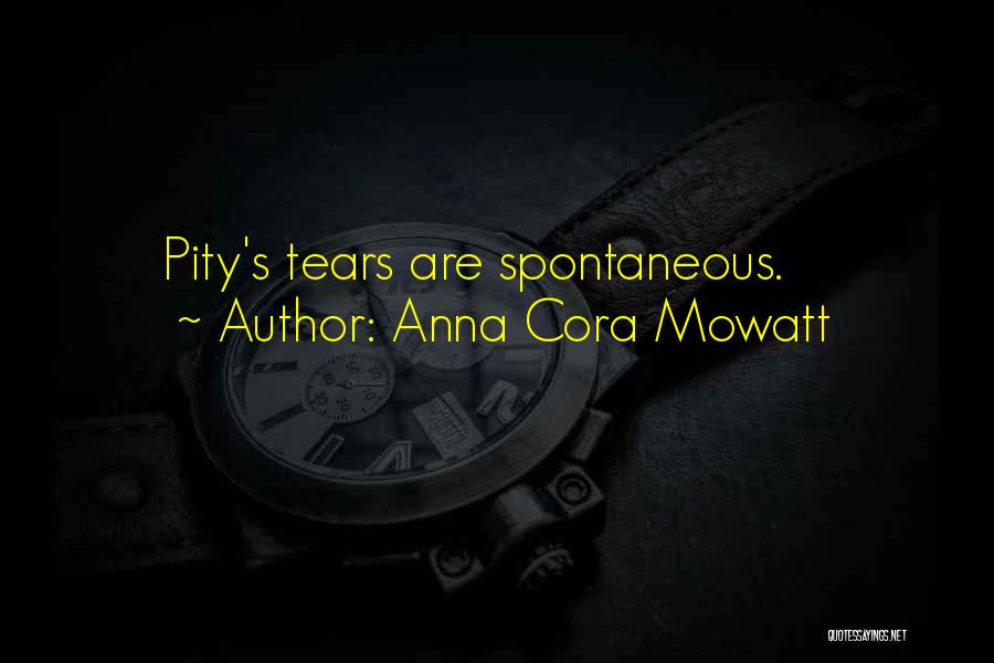 Anna Cora Mowatt Quotes: Pity's Tears Are Spontaneous.