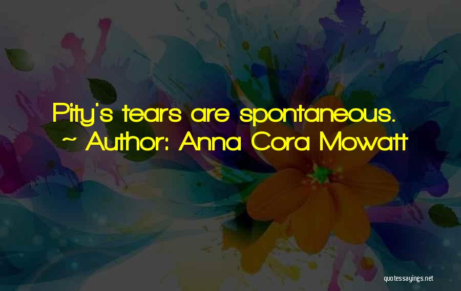 Anna Cora Mowatt Quotes: Pity's Tears Are Spontaneous.