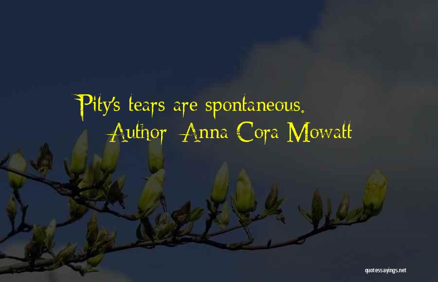 Anna Cora Mowatt Quotes: Pity's Tears Are Spontaneous.