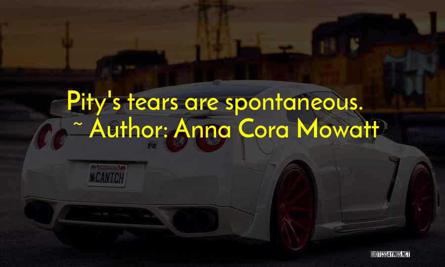 Anna Cora Mowatt Quotes: Pity's Tears Are Spontaneous.