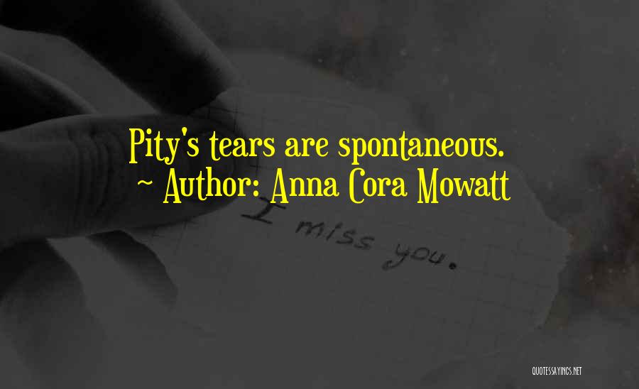 Anna Cora Mowatt Quotes: Pity's Tears Are Spontaneous.