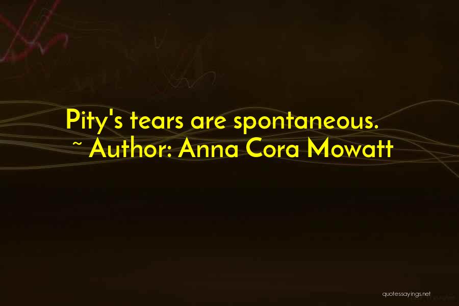 Anna Cora Mowatt Quotes: Pity's Tears Are Spontaneous.