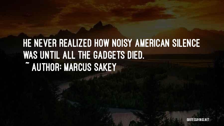 Marcus Sakey Quotes: He Never Realized How Noisy American Silence Was Until All The Gadgets Died.