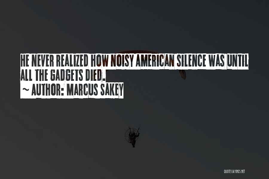 Marcus Sakey Quotes: He Never Realized How Noisy American Silence Was Until All The Gadgets Died.