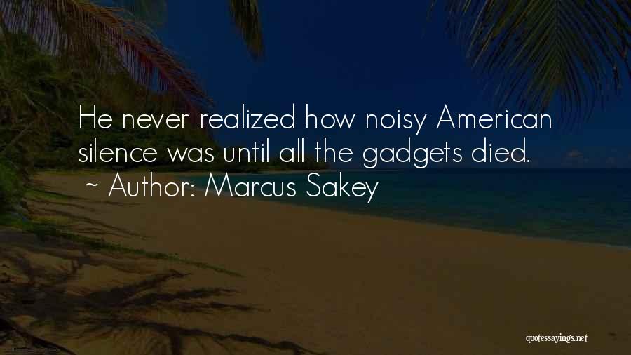 Marcus Sakey Quotes: He Never Realized How Noisy American Silence Was Until All The Gadgets Died.