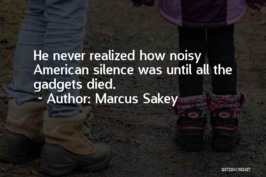 Marcus Sakey Quotes: He Never Realized How Noisy American Silence Was Until All The Gadgets Died.