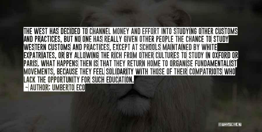 Umberto Eco Quotes: The West Has Decided To Channel Money And Effort Into Studying Other Customs And Practices, But No One Has Really