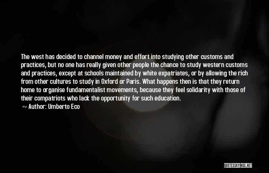 Umberto Eco Quotes: The West Has Decided To Channel Money And Effort Into Studying Other Customs And Practices, But No One Has Really