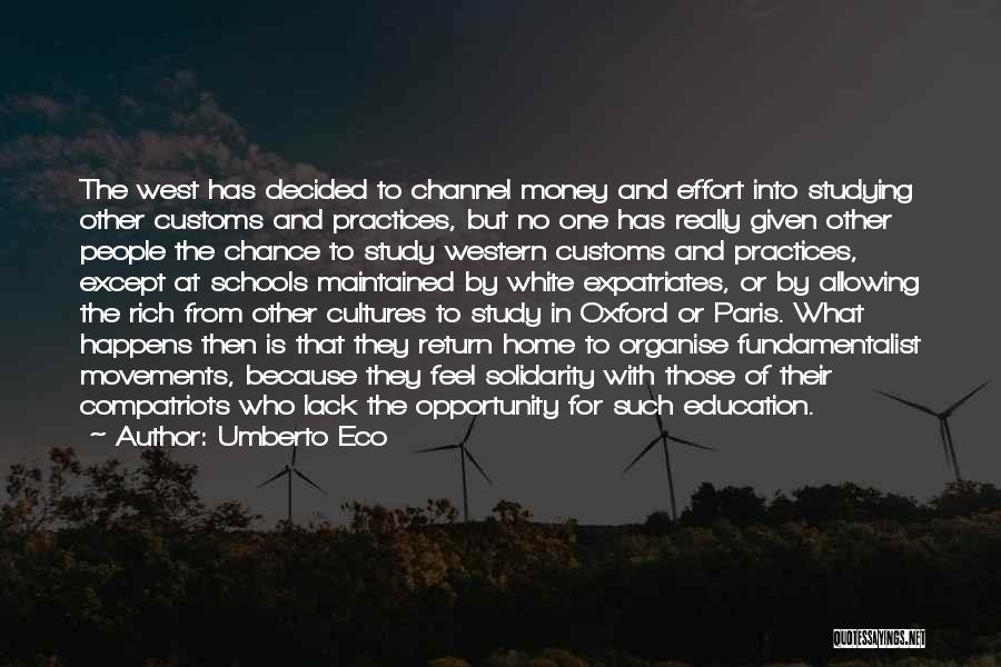 Umberto Eco Quotes: The West Has Decided To Channel Money And Effort Into Studying Other Customs And Practices, But No One Has Really