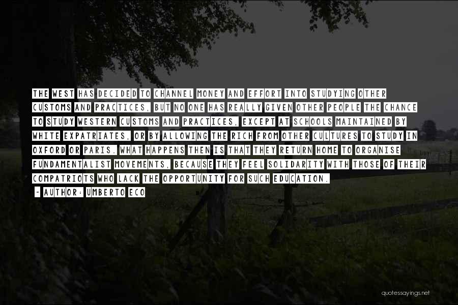 Umberto Eco Quotes: The West Has Decided To Channel Money And Effort Into Studying Other Customs And Practices, But No One Has Really
