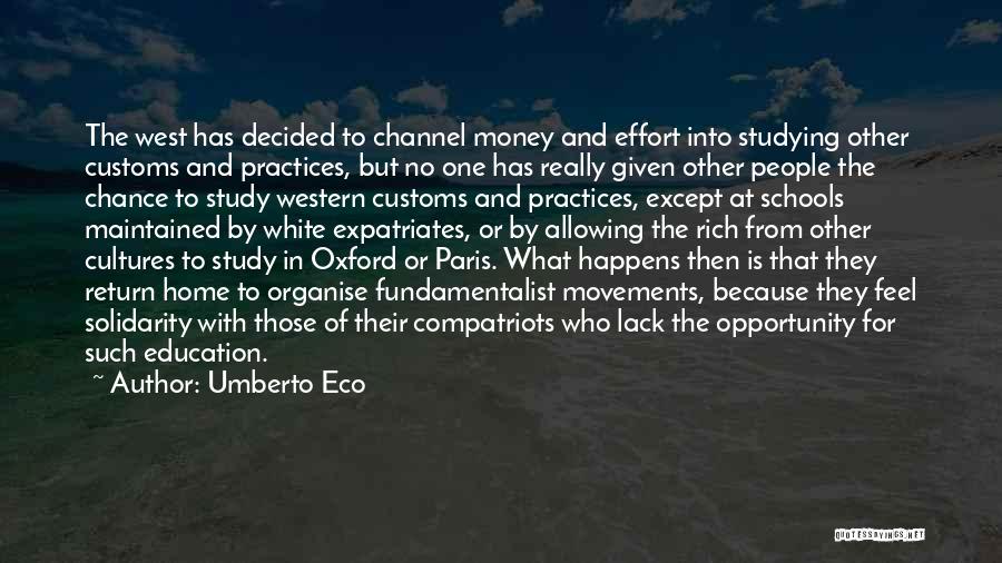 Umberto Eco Quotes: The West Has Decided To Channel Money And Effort Into Studying Other Customs And Practices, But No One Has Really