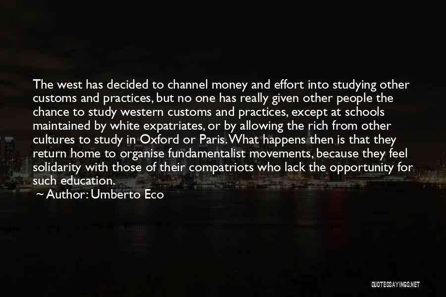 Umberto Eco Quotes: The West Has Decided To Channel Money And Effort Into Studying Other Customs And Practices, But No One Has Really