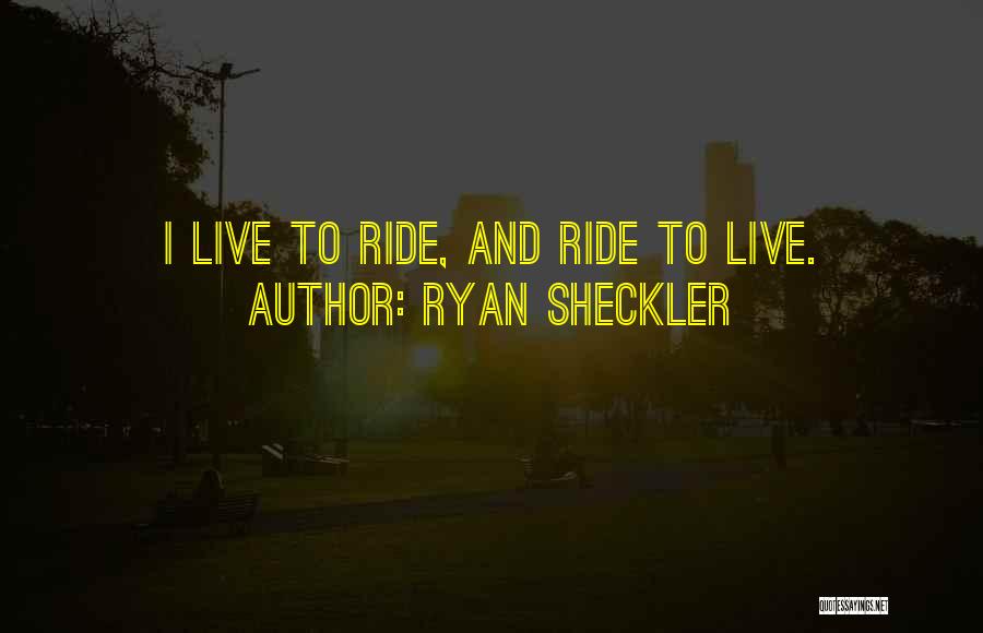 Ryan Sheckler Quotes: I Live To Ride, And Ride To Live.