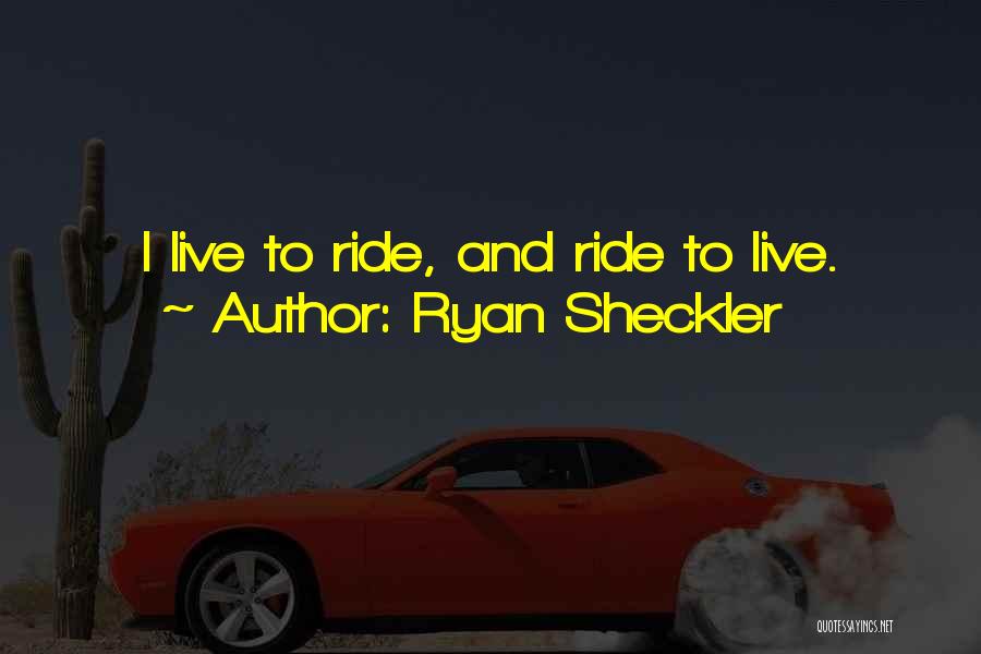 Ryan Sheckler Quotes: I Live To Ride, And Ride To Live.