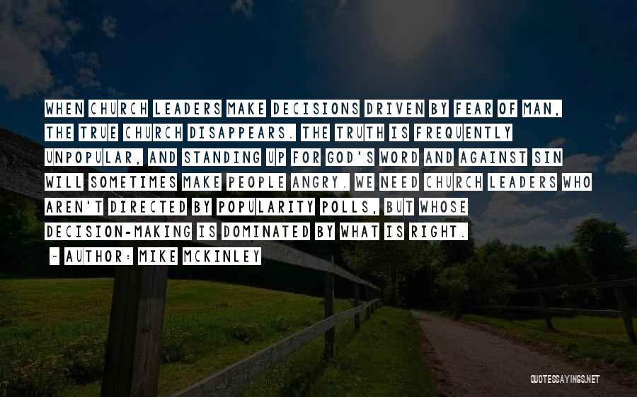 Mike McKinley Quotes: When Church Leaders Make Decisions Driven By Fear Of Man, The True Church Disappears. The Truth Is Frequently Unpopular, And