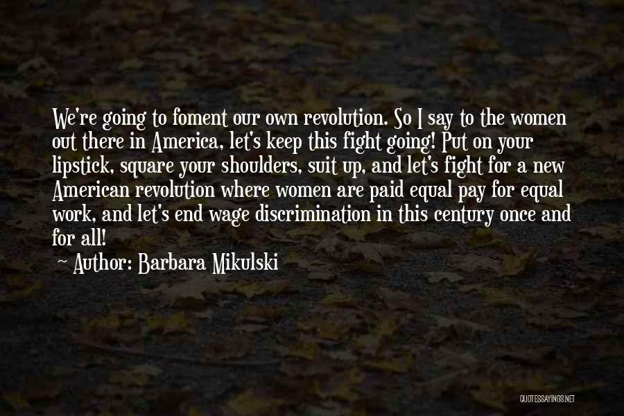 Barbara Mikulski Quotes: We're Going To Foment Our Own Revolution. So I Say To The Women Out There In America, Let's Keep This