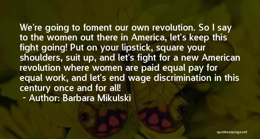 Barbara Mikulski Quotes: We're Going To Foment Our Own Revolution. So I Say To The Women Out There In America, Let's Keep This