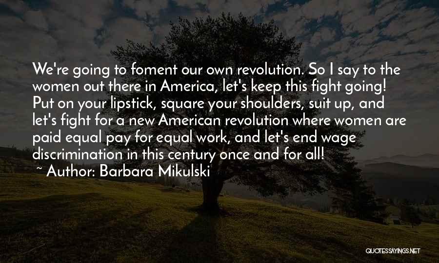 Barbara Mikulski Quotes: We're Going To Foment Our Own Revolution. So I Say To The Women Out There In America, Let's Keep This