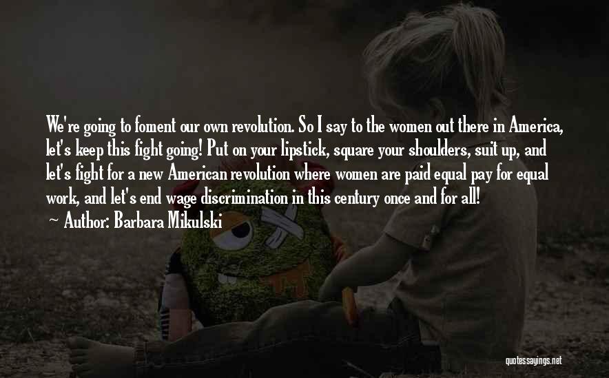 Barbara Mikulski Quotes: We're Going To Foment Our Own Revolution. So I Say To The Women Out There In America, Let's Keep This