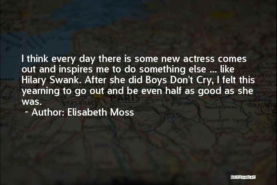 Elisabeth Moss Quotes: I Think Every Day There Is Some New Actress Comes Out And Inspires Me To Do Something Else ... Like