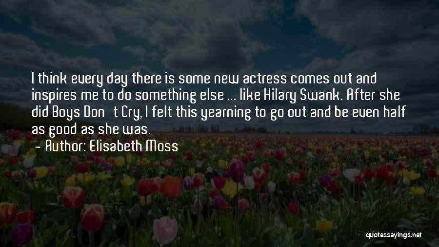 Elisabeth Moss Quotes: I Think Every Day There Is Some New Actress Comes Out And Inspires Me To Do Something Else ... Like